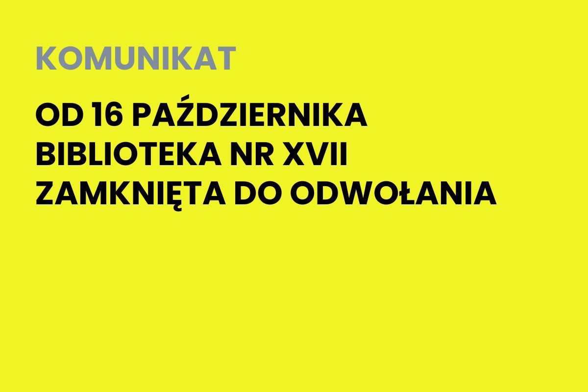 Na żółtym tle napis: Komunikat. Od 16 października biblioteka nr XVII zamknięta do odwołania