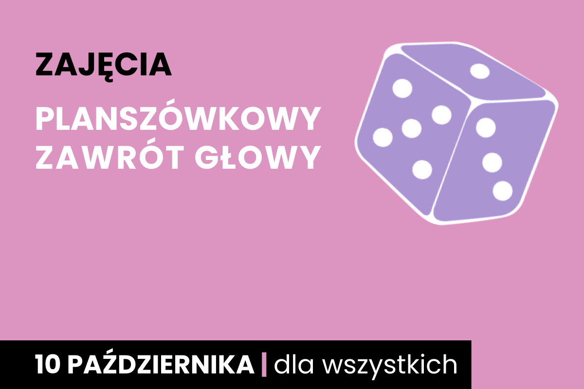 Fioletowa kostka sześciościenna do gry z białymi oczkami. Do tego tekst: zajęcia; planszówkowy zawrót głowy; 10 października; dla wszystkich.