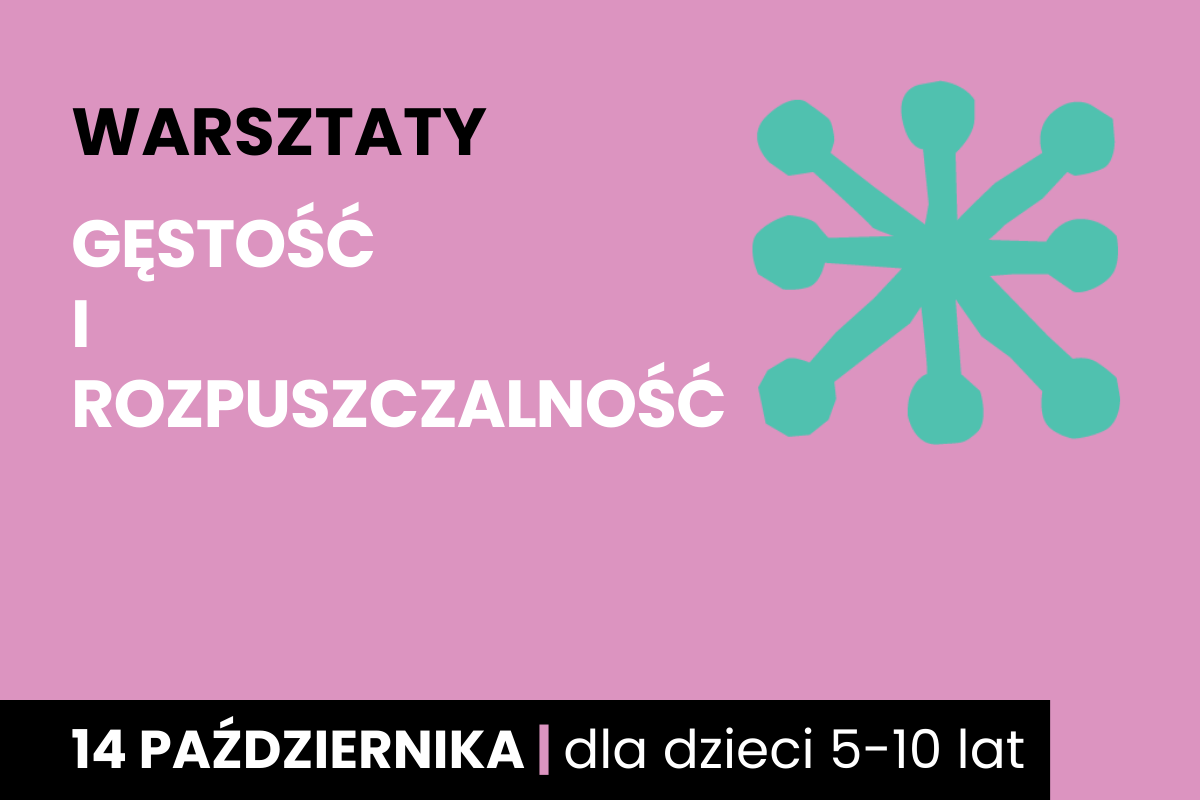 Abstrakcyjny rysunek jakby sześcioramiennej rozgwiazdy. Do tego tekst: warsztaty; gęstość i rozpuszczalność; 14 października; dla dzieci 5-10 lat.