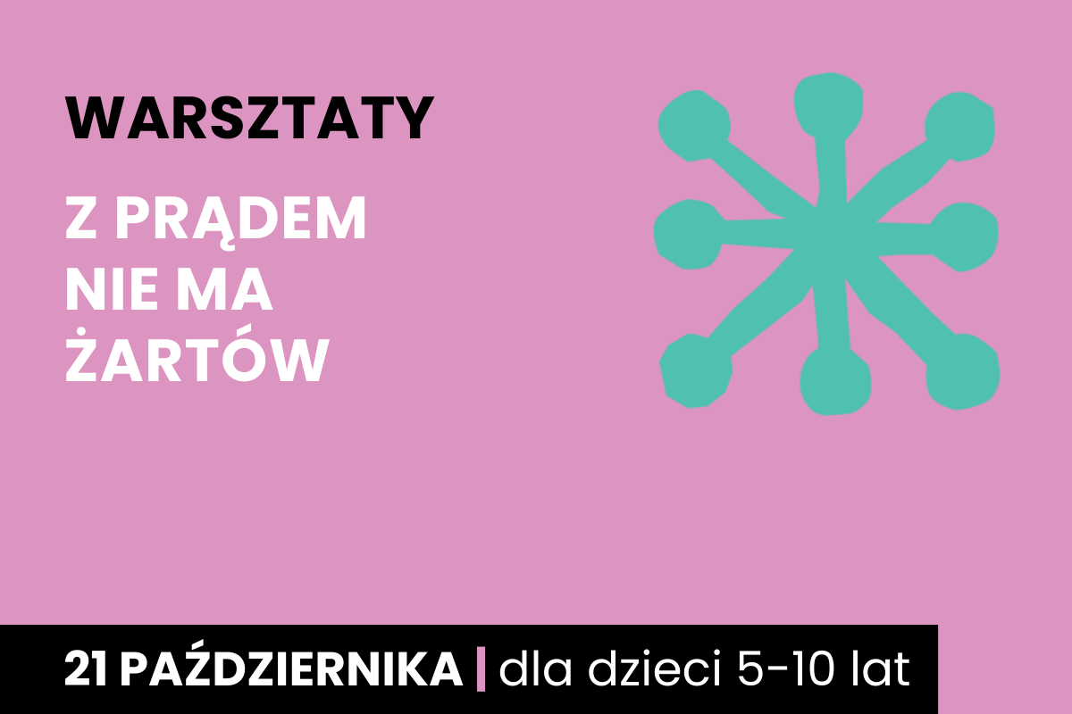 Abstrakcyjny rysunek jakby sześcioramiennej rozgwiazdy. Do tego tekst: warsztaty; z prądem nie ma żartów; 21 października; dla dzieci 5-10 lat.