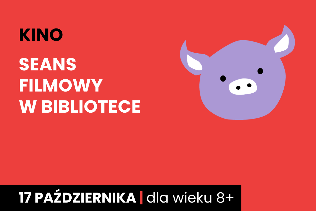 Rysunek twarzy różowej świnki na czerwonym tle. Do tego tekst: kino; seans filmowy w bibliotece; kino dla dzieci; 17 października; dla wieku 8+.