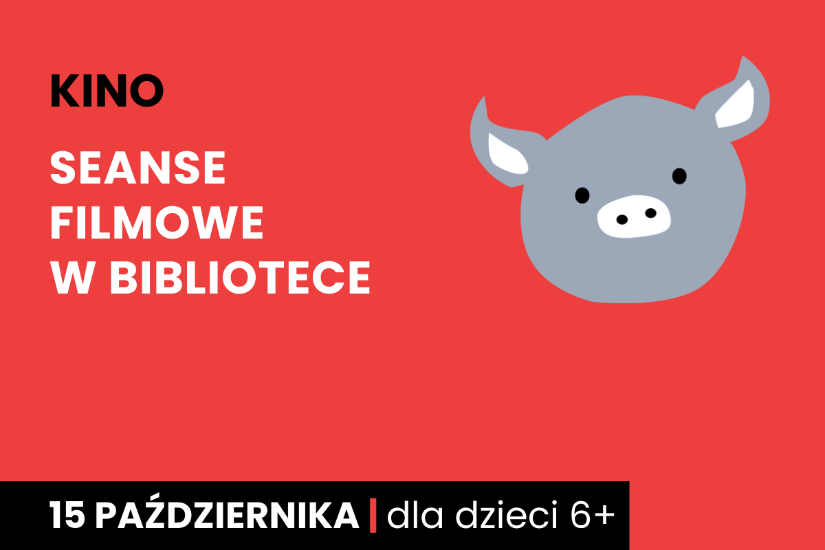 Rysunek twarzy szarej świnki na czerwonym tle. Do tego tekst: kino; seanse filmowe w bibliotece; 15 października; dla dzieci 6 plus.