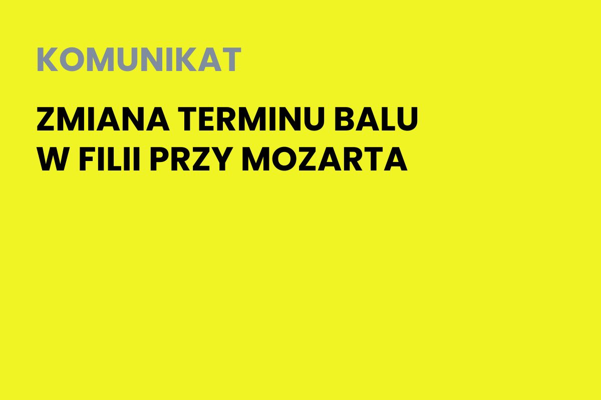 Na żółtym tle napis: Komunikat. Zmiana terminu balu w filii przy Mozarta