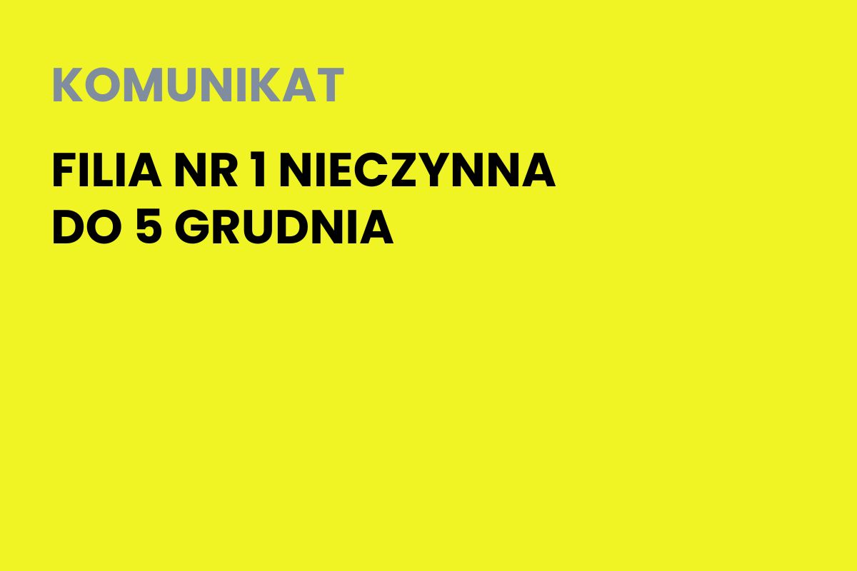 Na żółtym tle napis: Komunikat. Filia nr 1 nieczynna do 5 grudnia