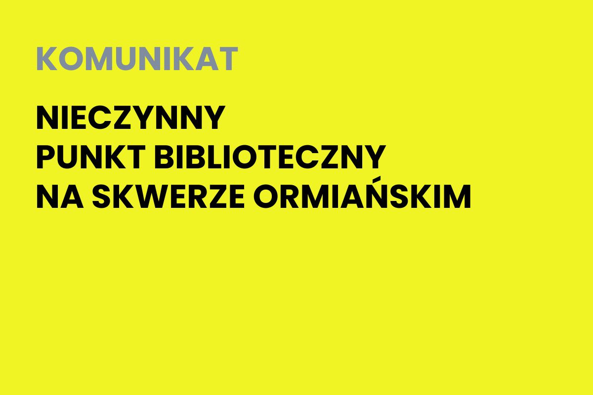 Na żółtym tle napis: Komunikat. Punkt biblioteczny na Skwerze Ormiańskim nieczynny