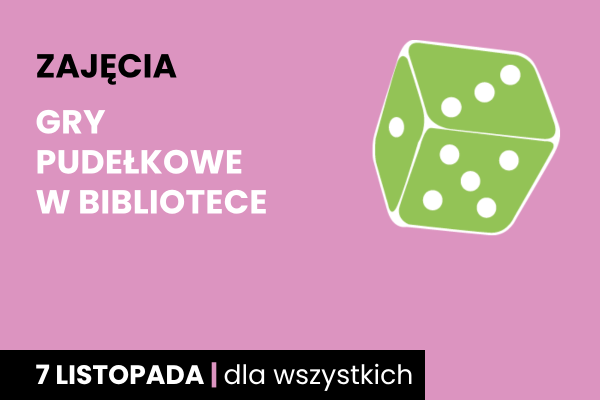 Rysunek biało-zielonej sześciościennej kostki do gry. Do tego tekst: zajęcia; gry pudełkowe w bibliotece; 7 listopad; dla wszystkich.