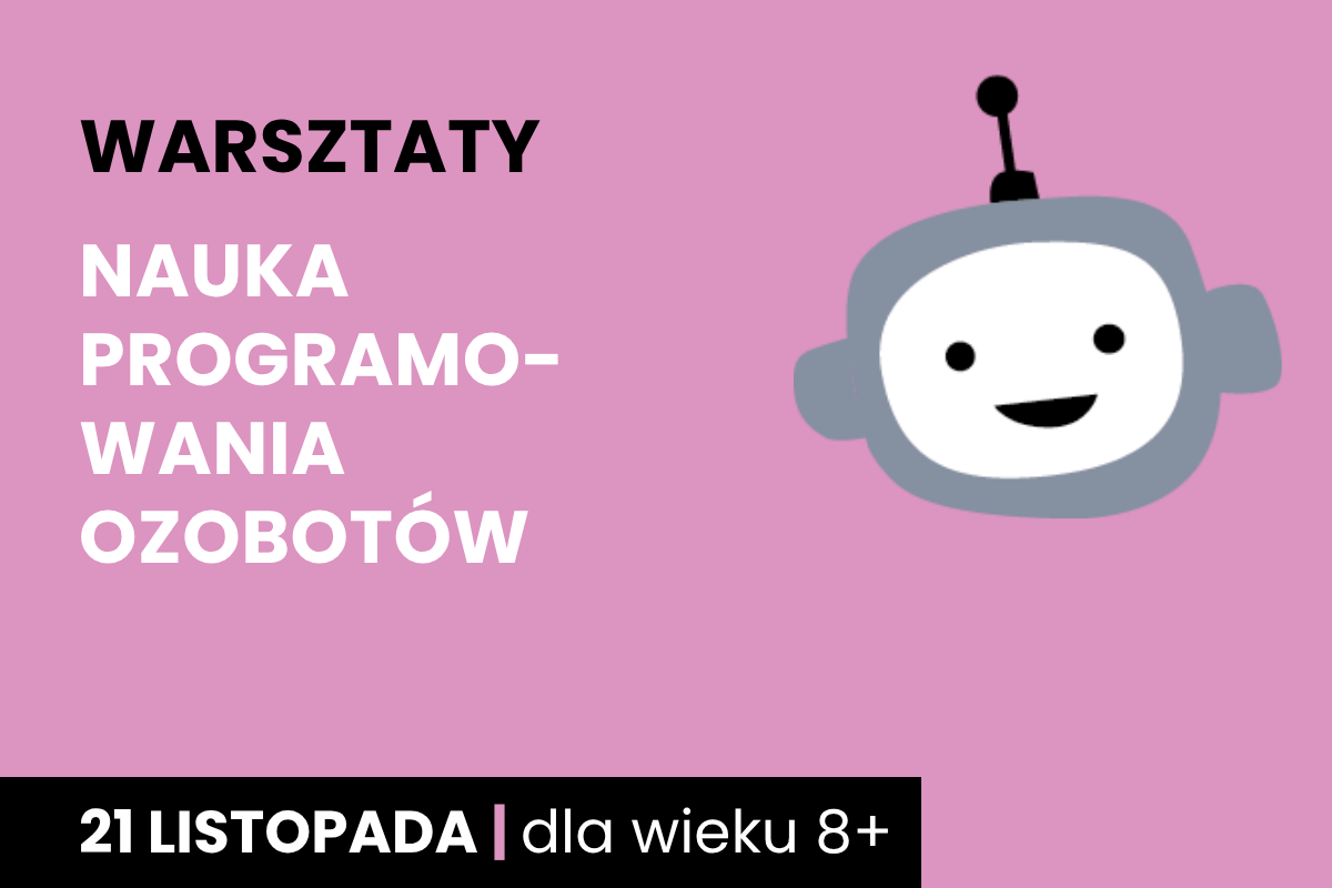 Rysunek biało-szarej twarzy robota na różowym tle. Do tego tekst: warsztaty; nauka programowania ozobotów; 21 listopada; dla wieku 8 plus.